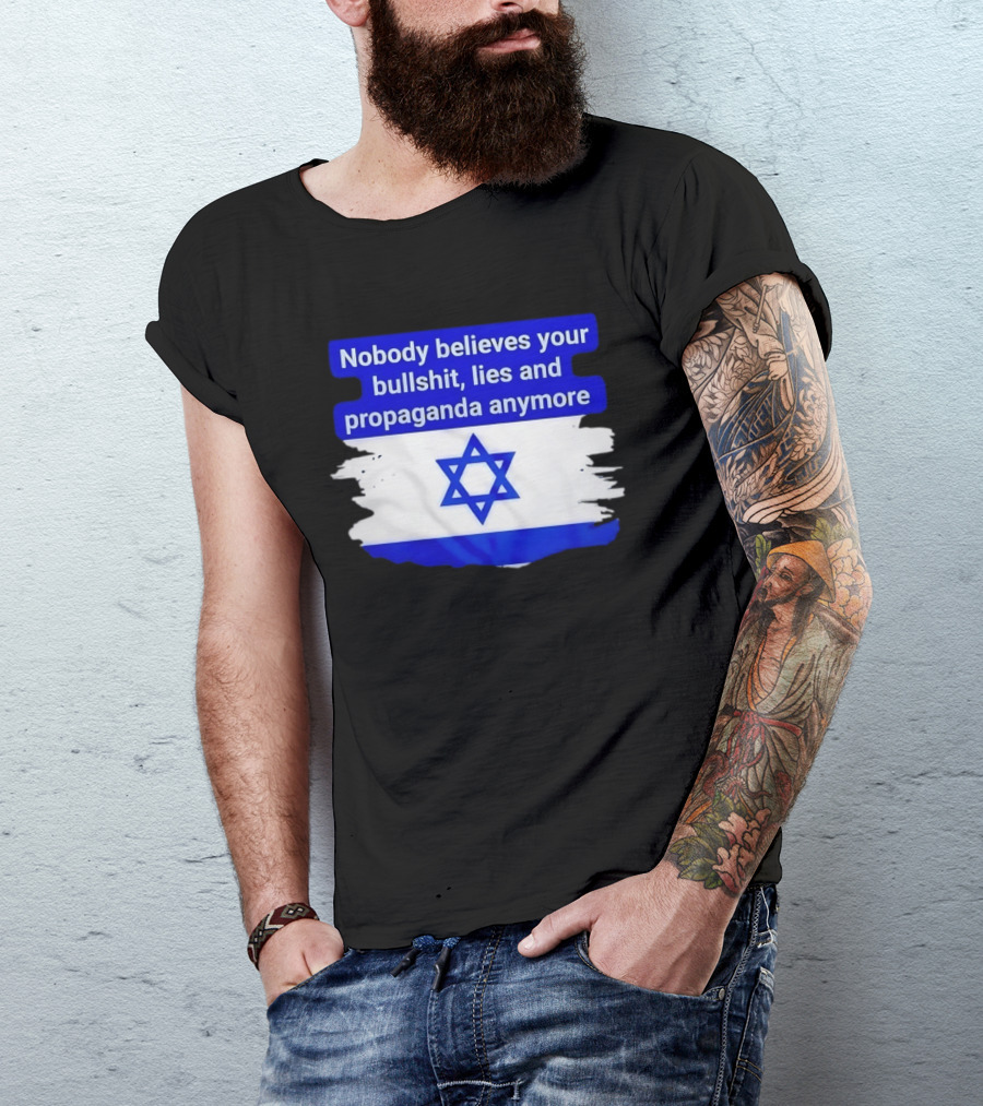Nobody Believes Your Lies And Propaganda Anymore Israel Flag Star T-Shirt