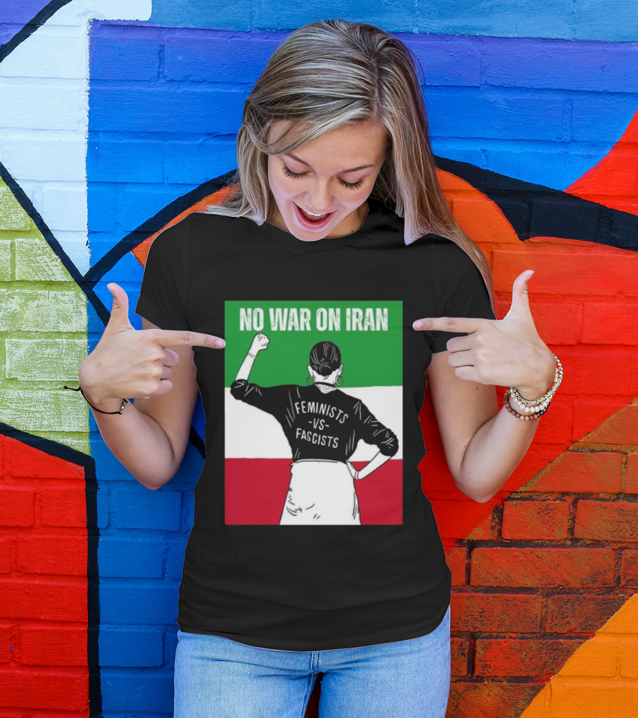 No War On Iran Feminists Vs Fascists Empowerment 2026 T-Shirt