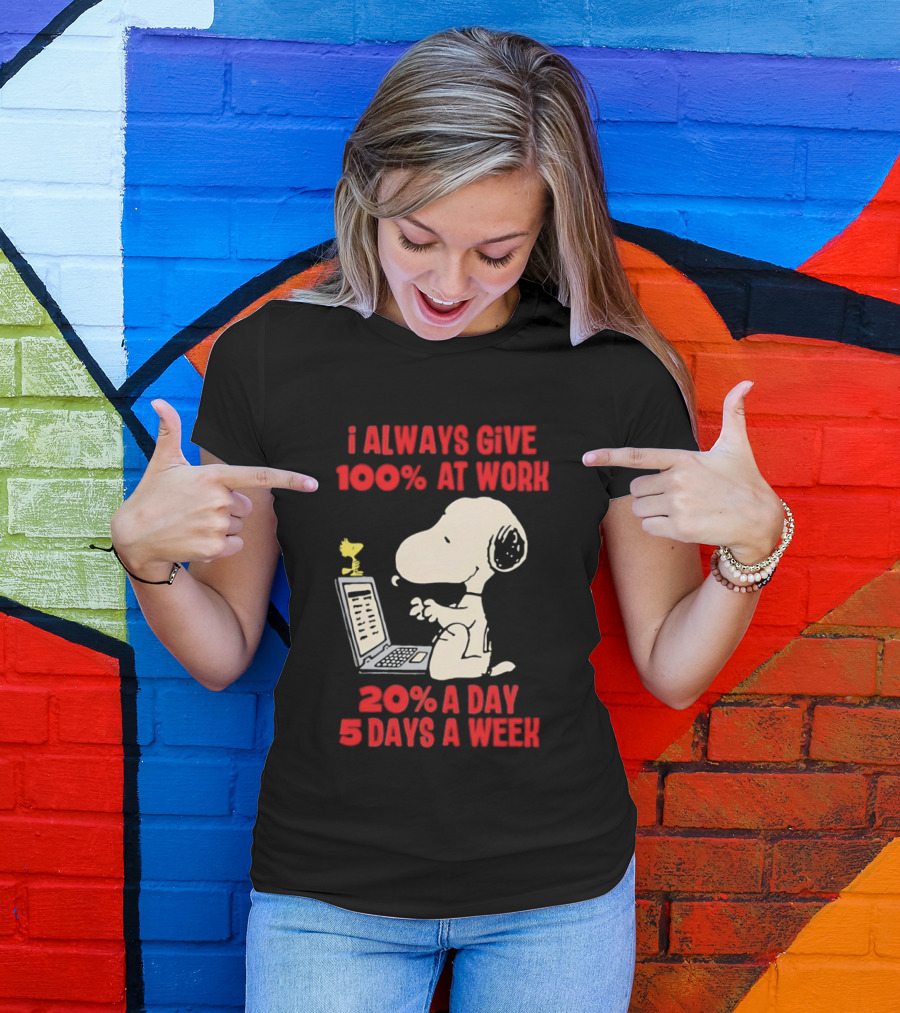 Snoopy I Always Give 100 Percent At Work 20 Percent A Day 5 Days A Week Peanuts Humor T-Shirt