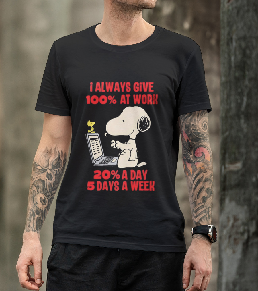 Snoopy I Always Give 100 Percent At Work 20 Percent A Day 5 Days A Week Peanuts Humor T-Shirt