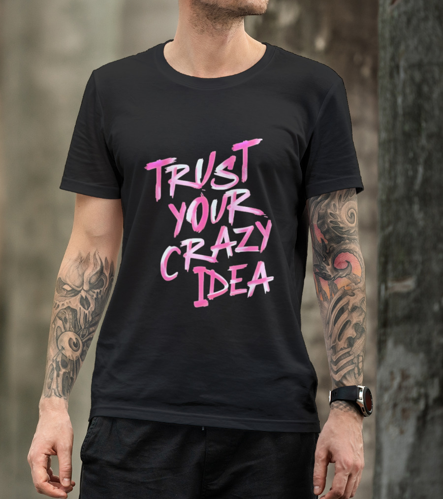 Trust Your Crazy Idea Inspirational Motivational Quote Pink Brush Stroke T-Shirt