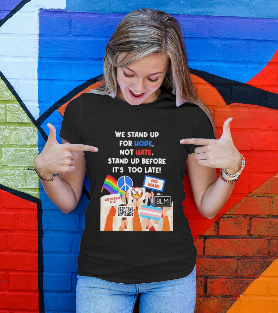 We Stand Up For Hope Not Hate Pride Peace BLM No War Abolish ICE T-Shirt