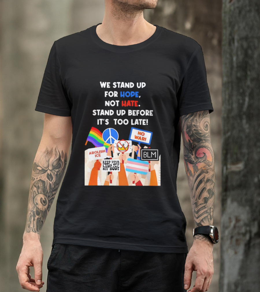 We Stand Up For Hope Not Hate Pride Peace BLM No War Abolish ICE T-Shirt