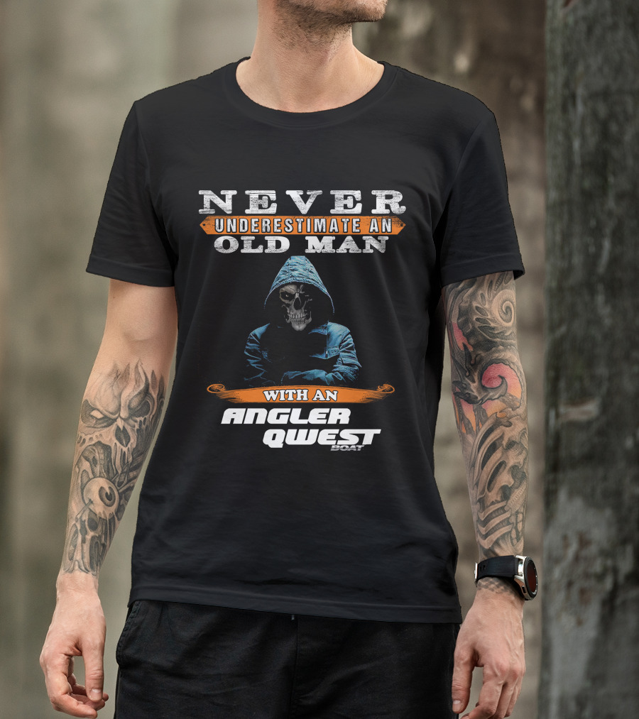 NEVER UNDERESTIMATE AN OLD MAN WITH AN ANGLER QWEST BOAT T-Shirt