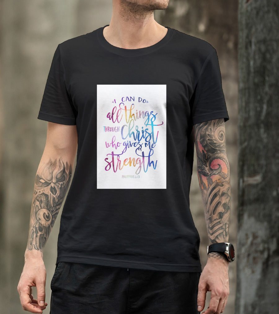 I Can Do All Things Through Christ Who Gives Me Strength Philippians 4:13 T-Shirt