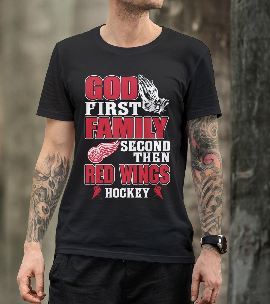 God First Family Second Then Red Wings Hockey T-Shirt