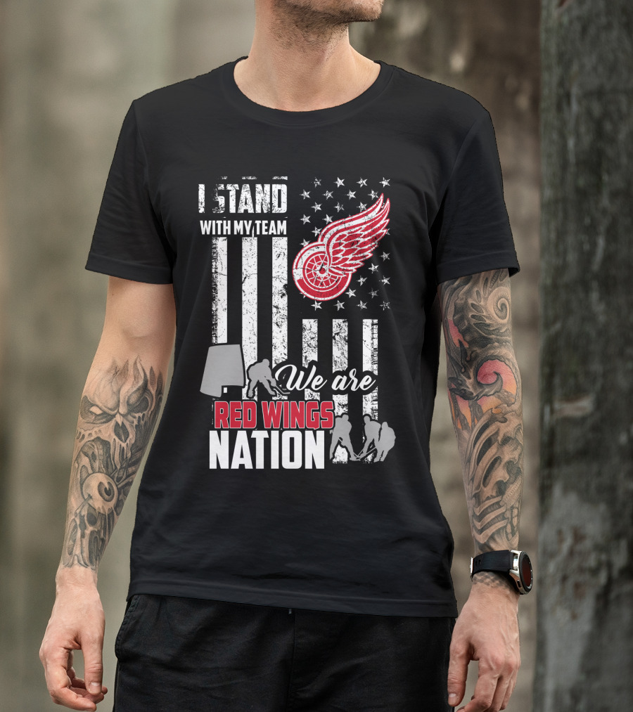 I Stand With My Team We Are Red Wings Nation Detroit Red Wings T-Shirt