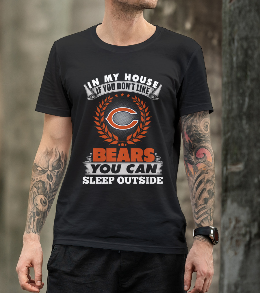 In My House If You Don’t Like Chicago Bears You Can Sleep Outside T-Shirt
