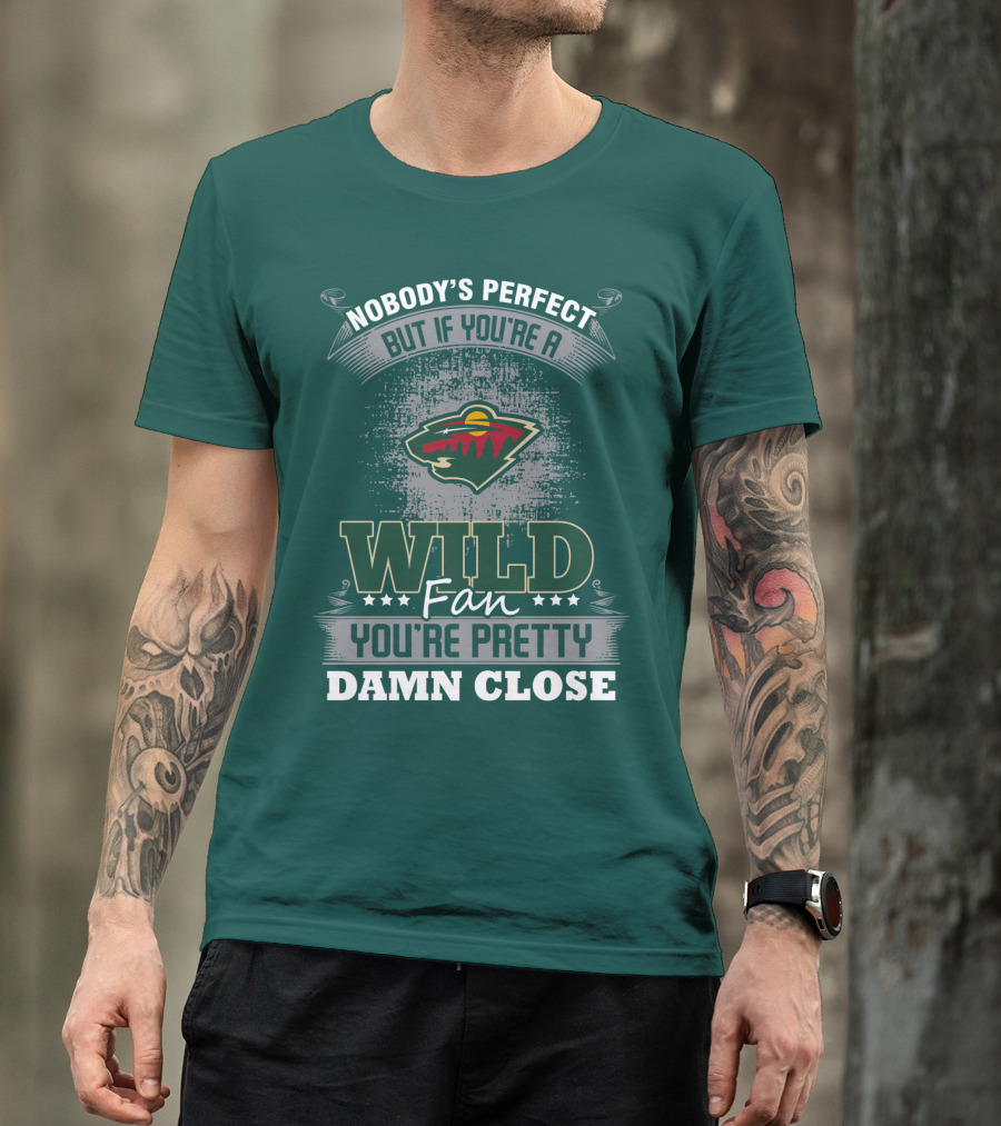 Nobody's Perfect But If You're A Wild Fan You're Pretty Damn Close Minnesota Wild T-Shirt