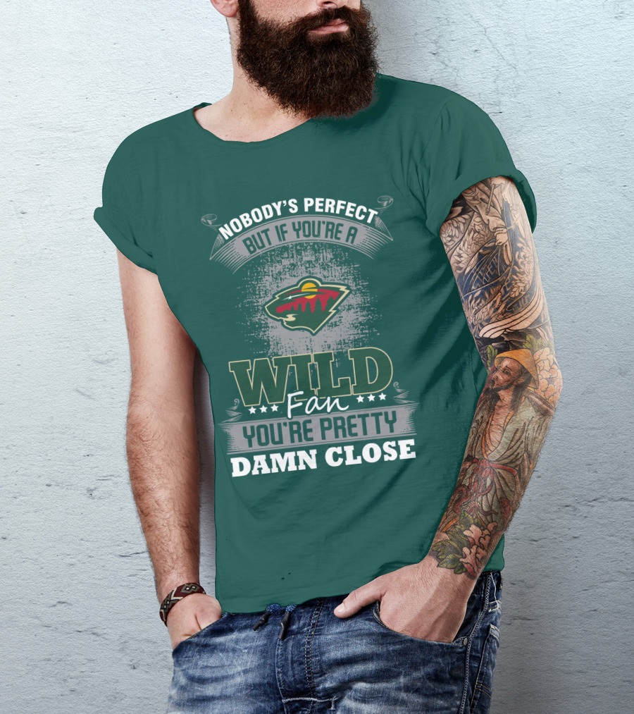 Nobody's Perfect But If You're A Wild Fan You're Pretty Damn Close Minnesota Wild T-Shirt