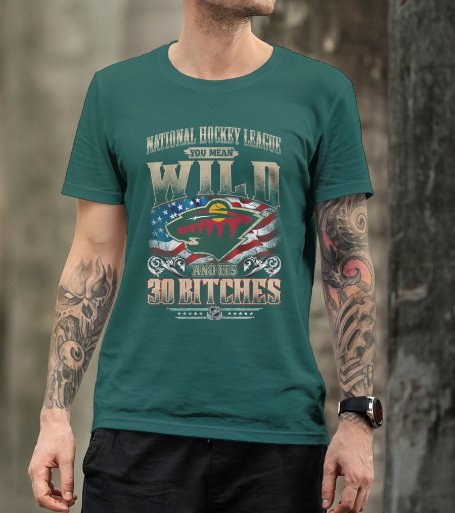 National Hockey League You Mean Minnesota Wild And Its 30 Bitches T-Shirt