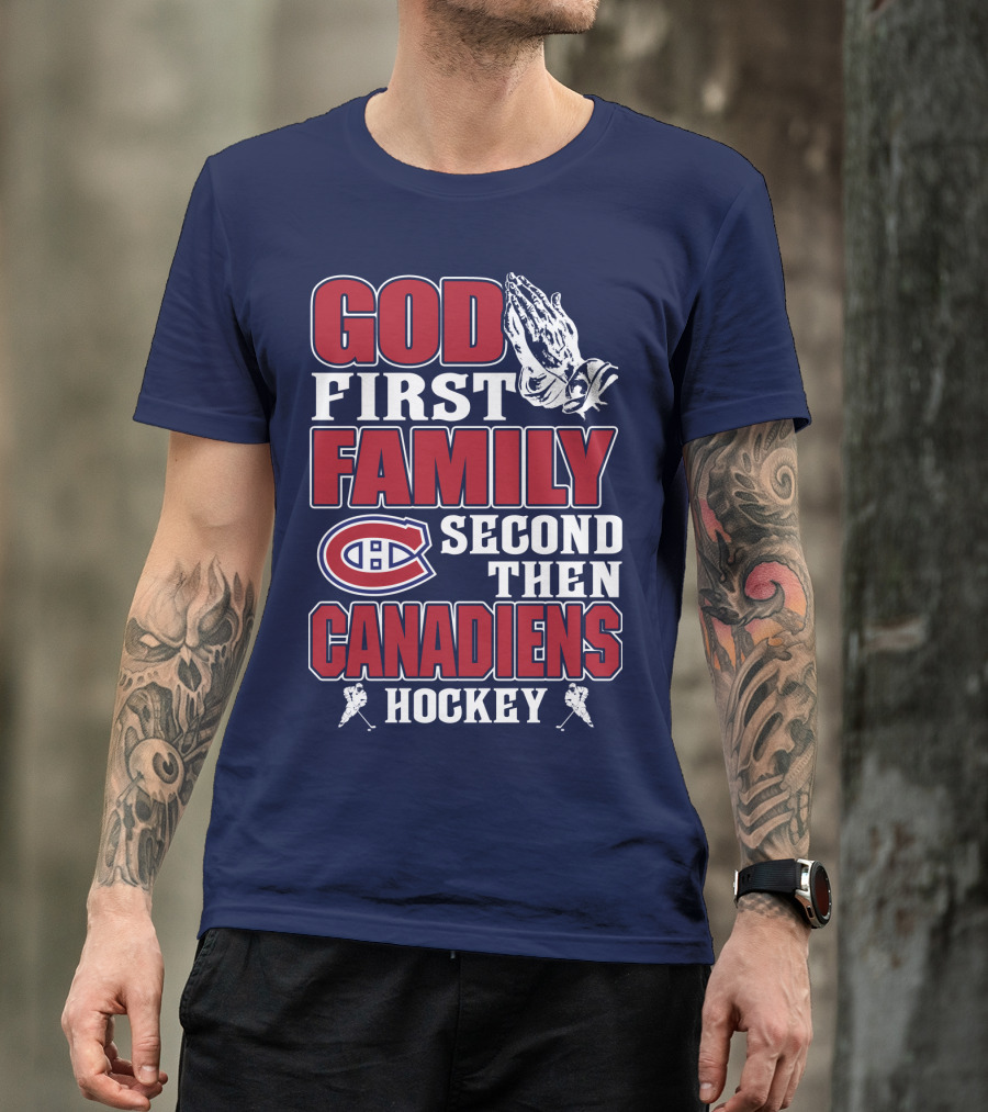 God First Family Second Then Canadiens Hockey Montreal Canadiens T-Shirt