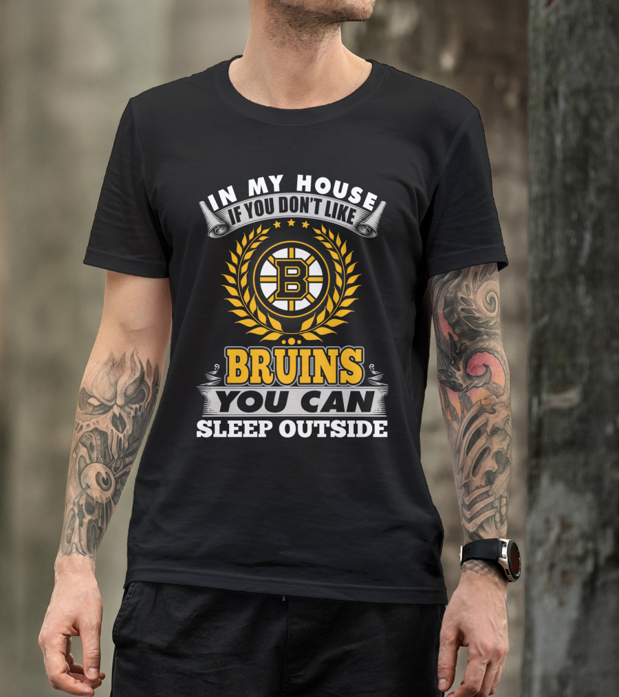 In My House If You Don't Like Boston Bruins You Can Sleep Outside T-Shirt