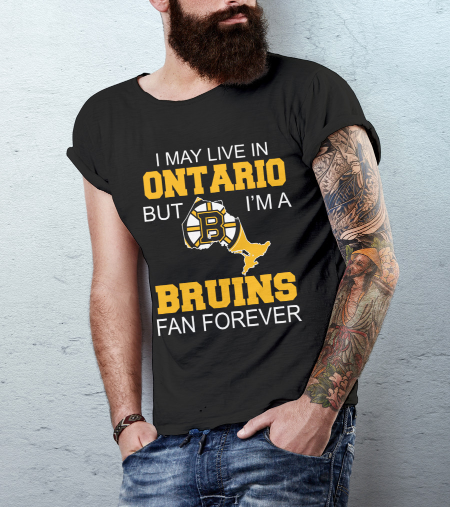 I May Live In Ontario But I'm A Boston Bruins Fan Forever T-Shirt