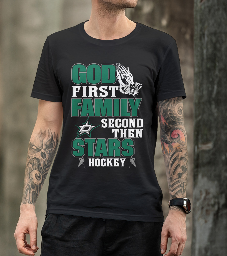 God First Family Second Then Dallas Stars Hockey T-Shirt
