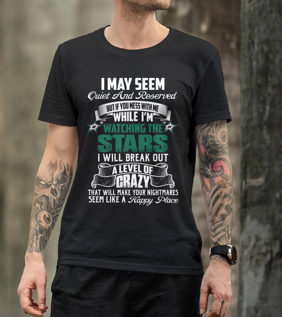 I May Seem Quiet And Reserved But If You Mess With Me While I'm Watching The Stars I Will Break Out A Level Of Crazy Dallas Stars T-Shirt