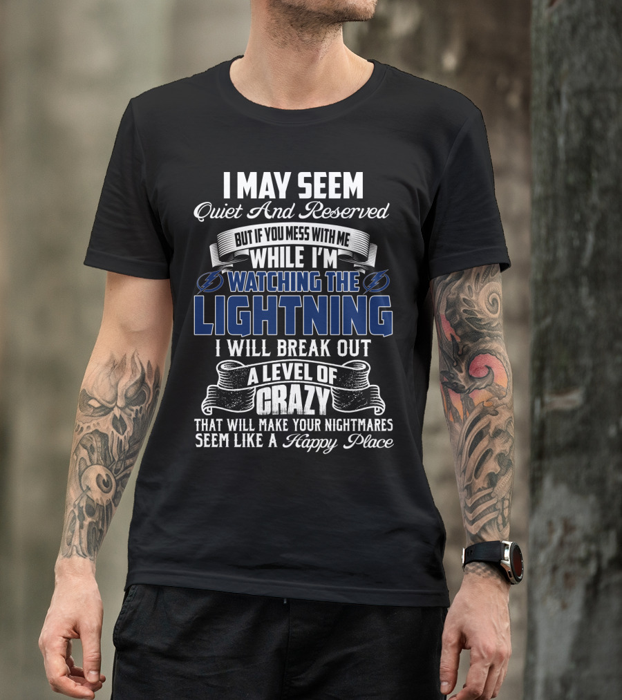 I May Seem Quiet And Reserved But If You Mess With Me While I'm Watching The Lightning I Will Break Out A Level Of Crazy That Will Make Your Nightmares Seem Like A Happy Place T-Shirt