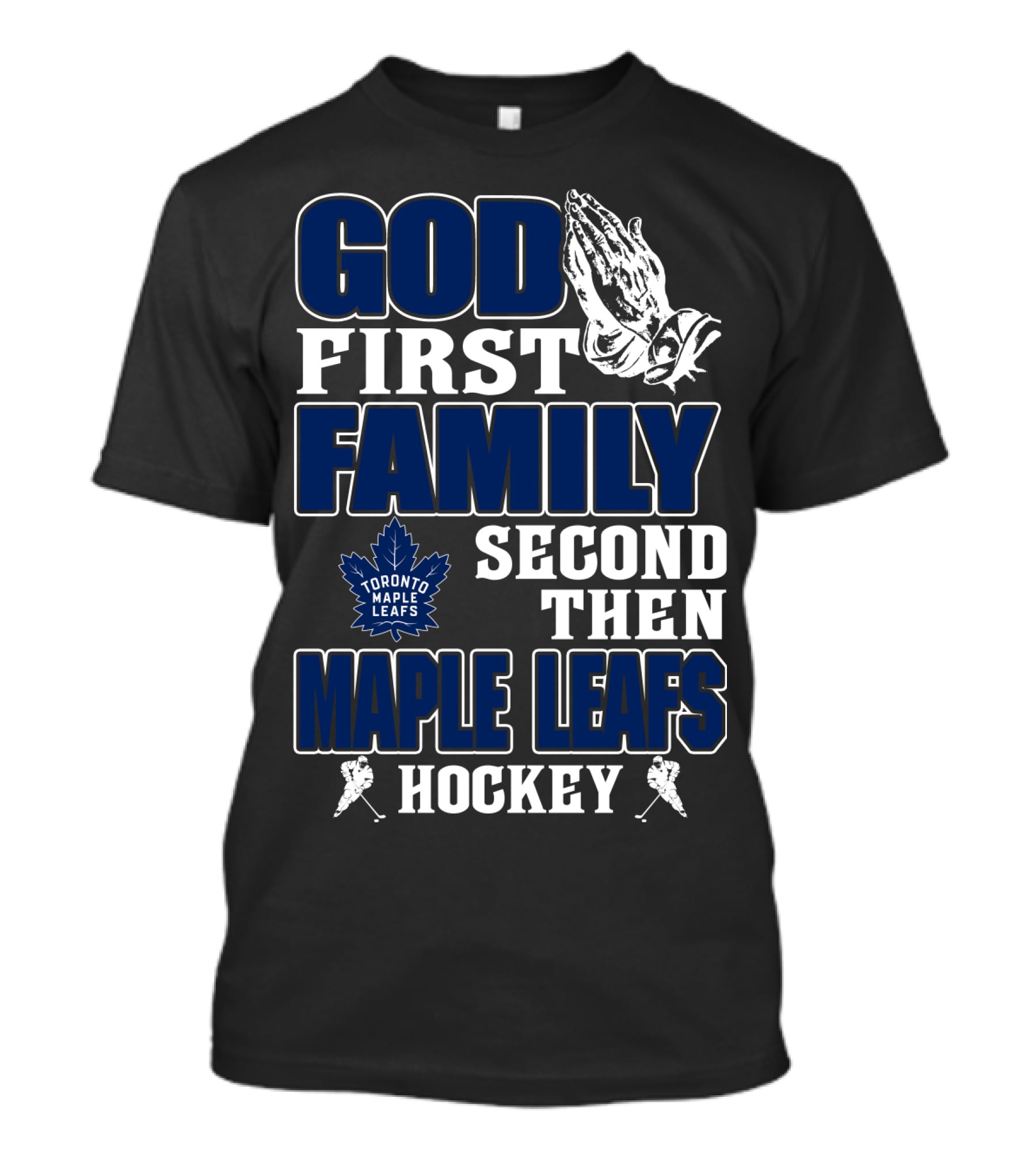 God First Family Second Then Toronto Maple Leafs Hockey T-Shirt
