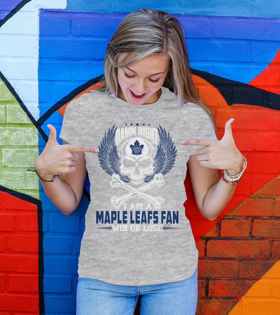 Damn Right Toronto Maple Leafs Win Or Lose Fan T-Shirt