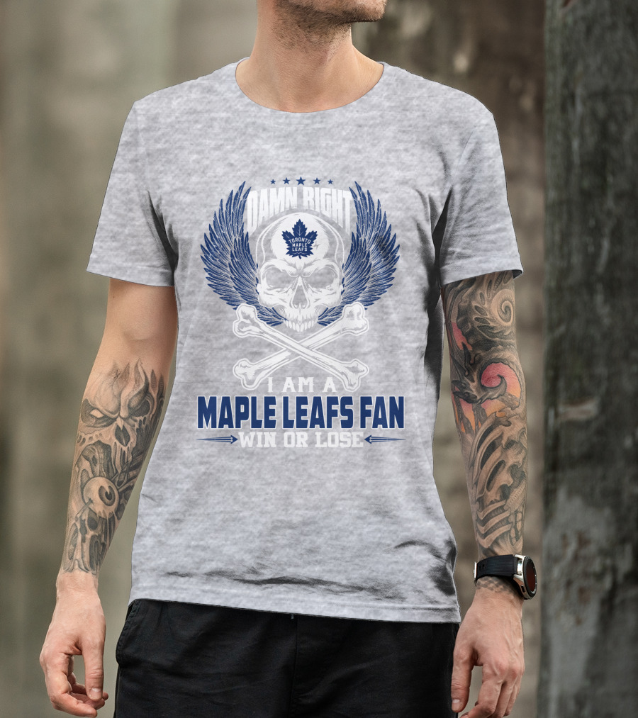 Damn Right Toronto Maple Leafs Win Or Lose Fan T-Shirt