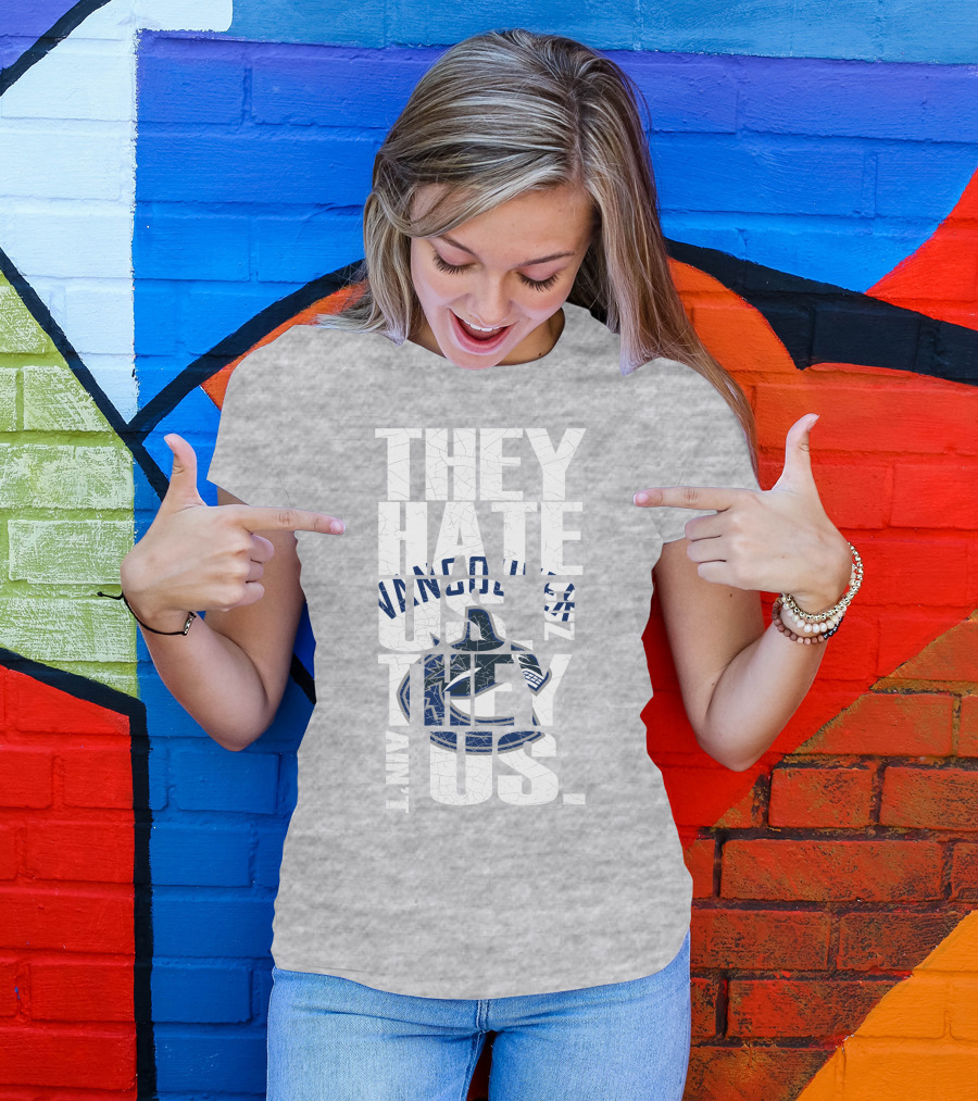 They Hate Us Vancouver Canucks They Ain’t Us T-Shirt