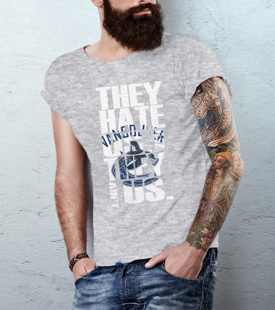 They Hate Us Vancouver Canucks They Ain’t Us T-Shirt
