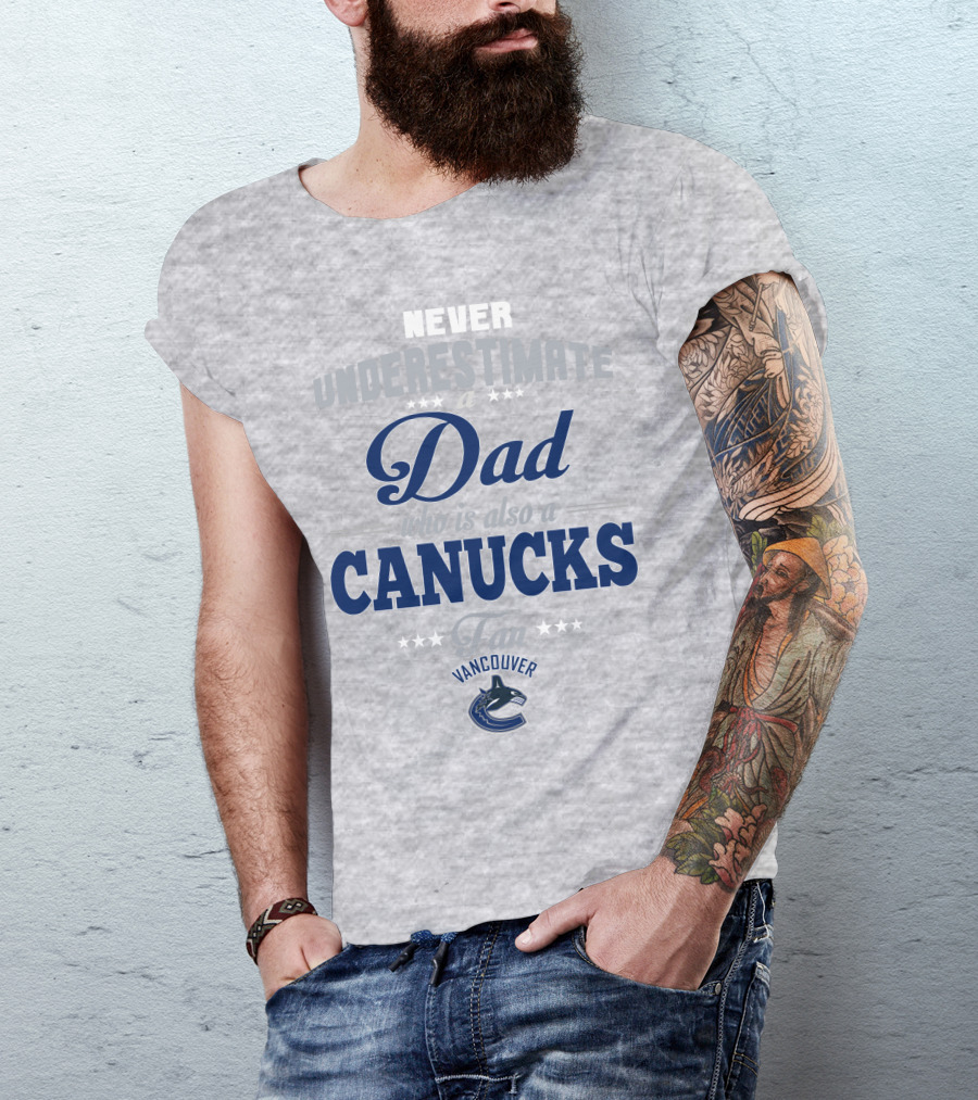 Never Underestimate A Dad Who Is Also A Vancouver Canucks Fan T-Shirt