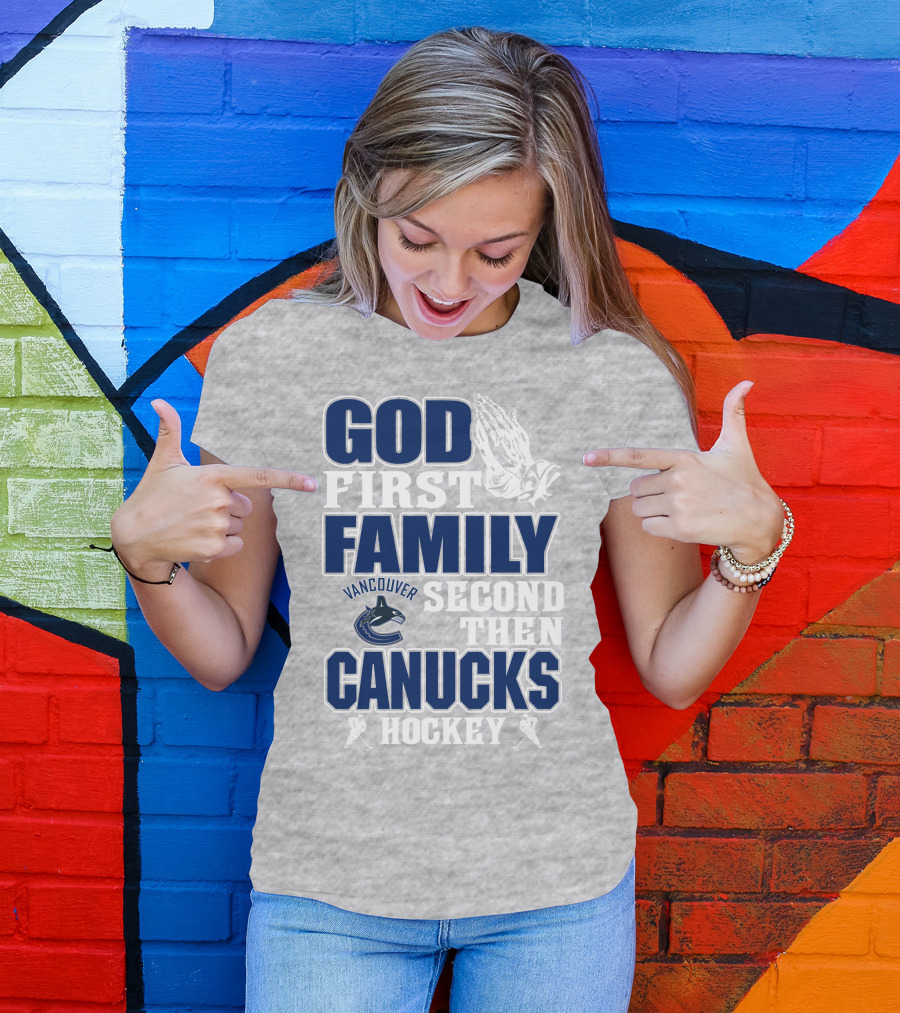 God First Family Second Then Vancouver Canucks Hockey T-Shirt