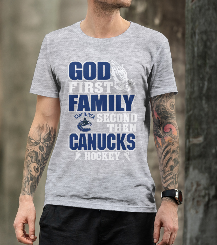 God First Family Second Then Vancouver Canucks Hockey T-Shirt