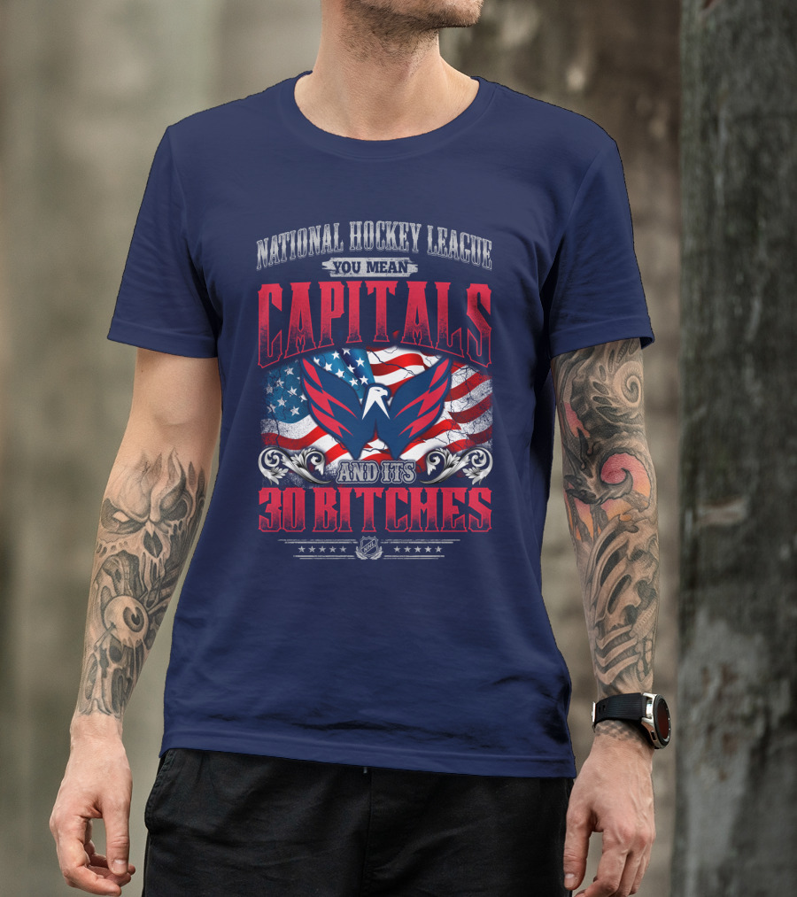 National Hockey League You Mean Capitals And Its 30 Bitches T-Shirt
