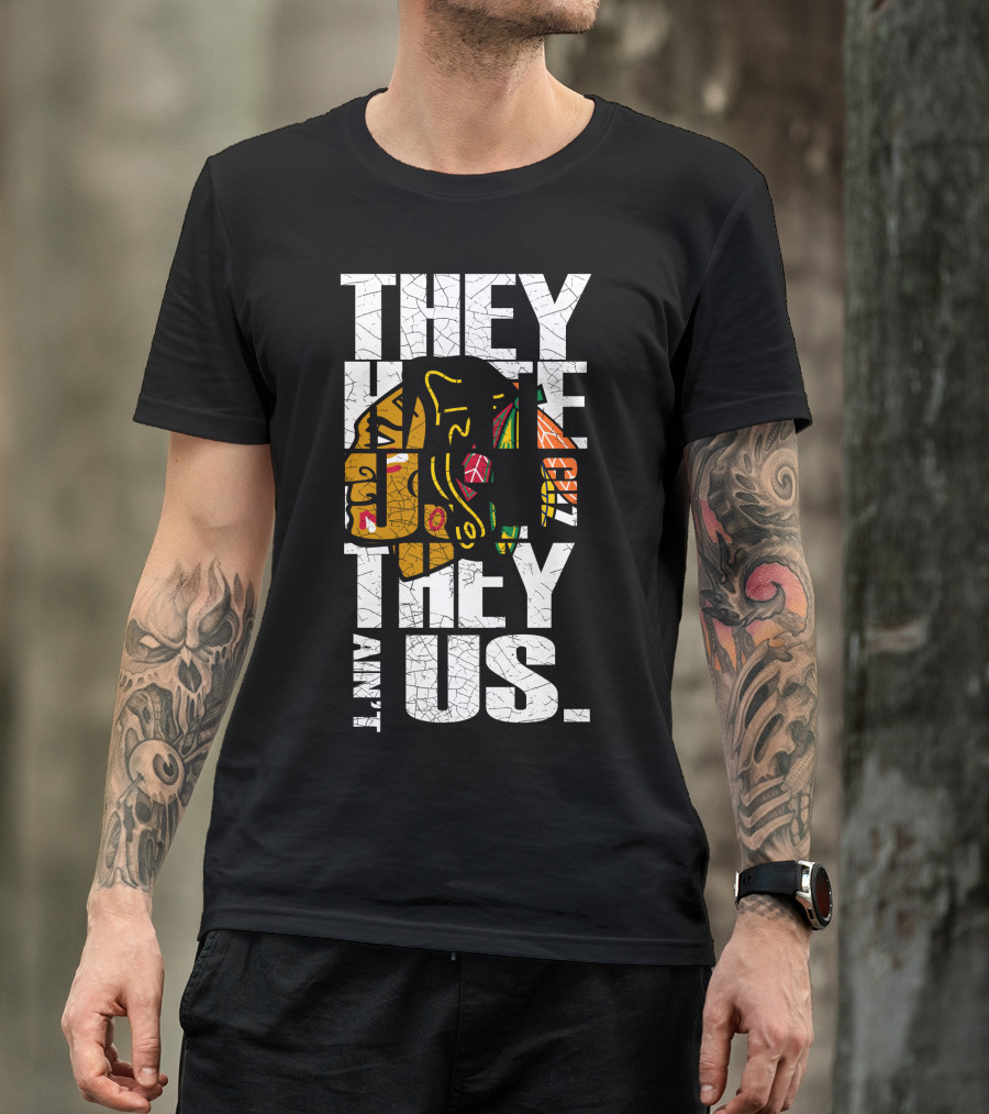 They Hate Us They Ain't Us Blackhawks T-Shirt