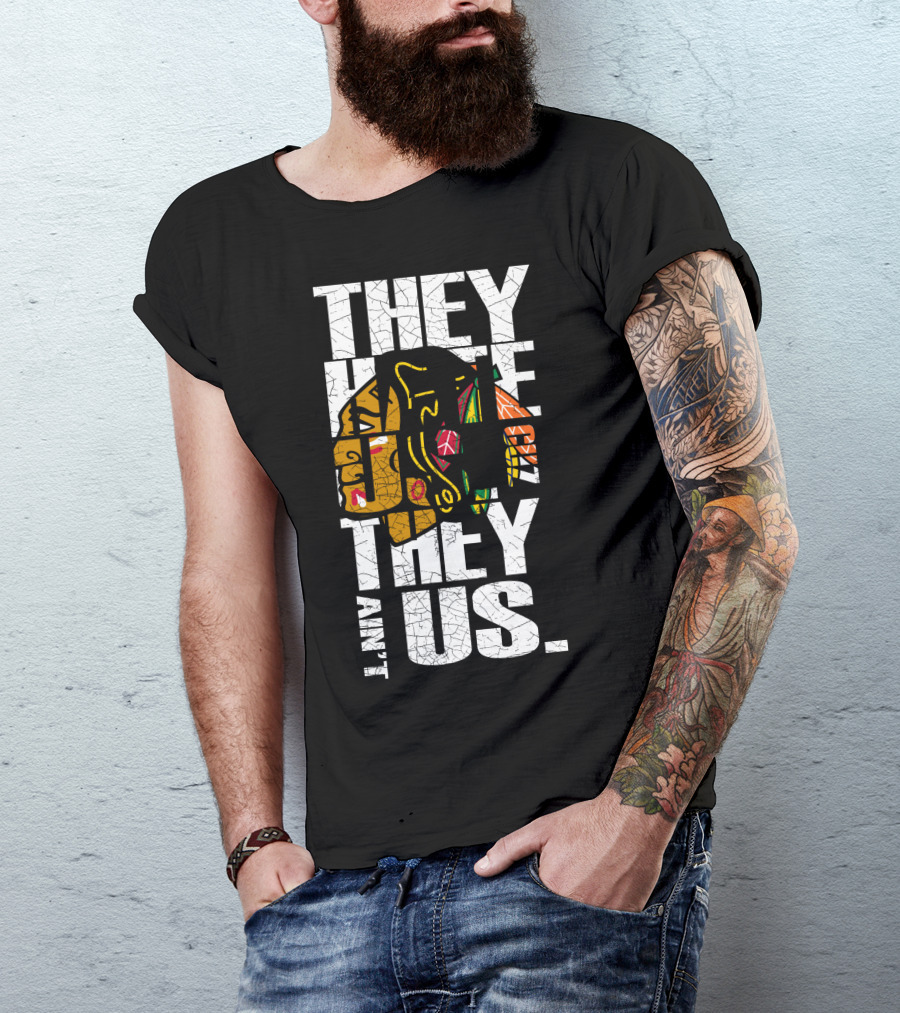 They Hate Us They Ain't Us Blackhawks T-Shirt