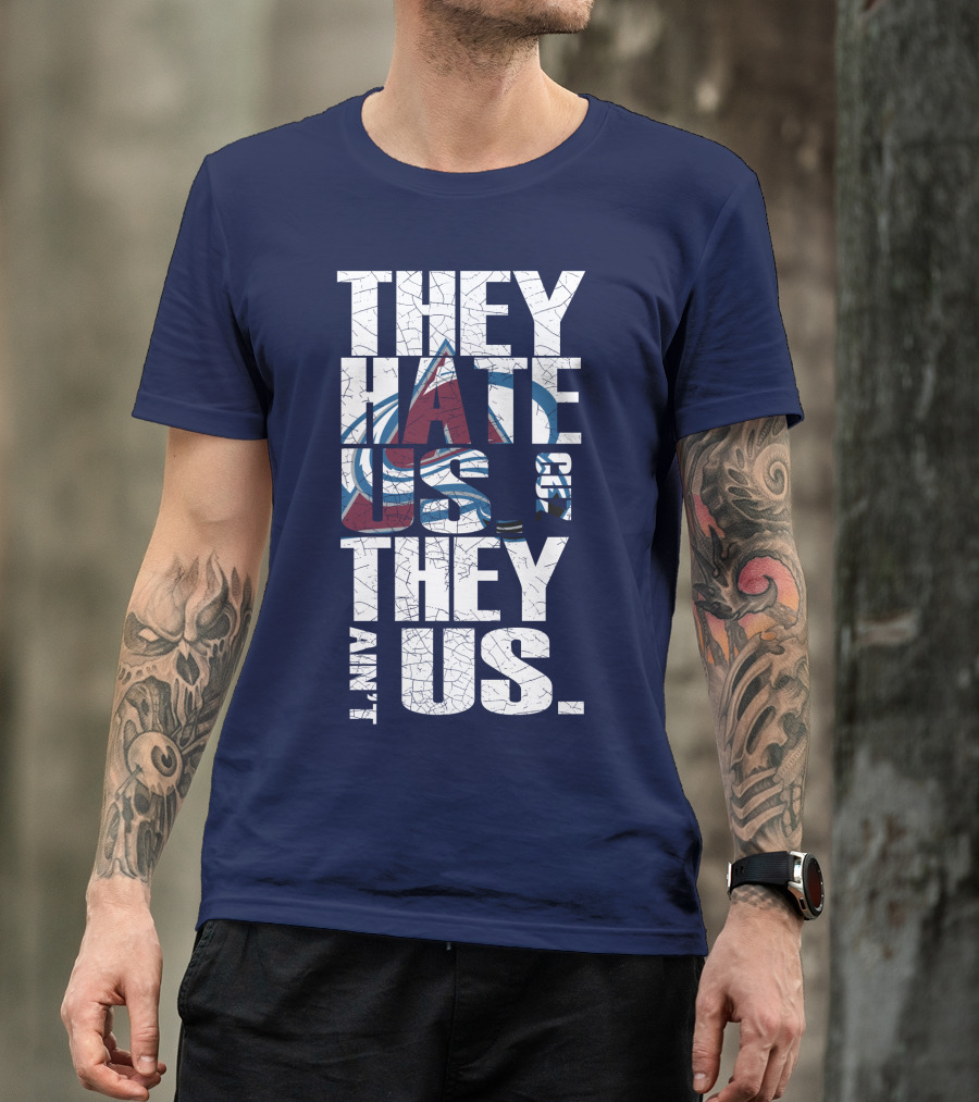 They Hate Us Cause They Ain't Us Colorado Avalanche T-Shirt