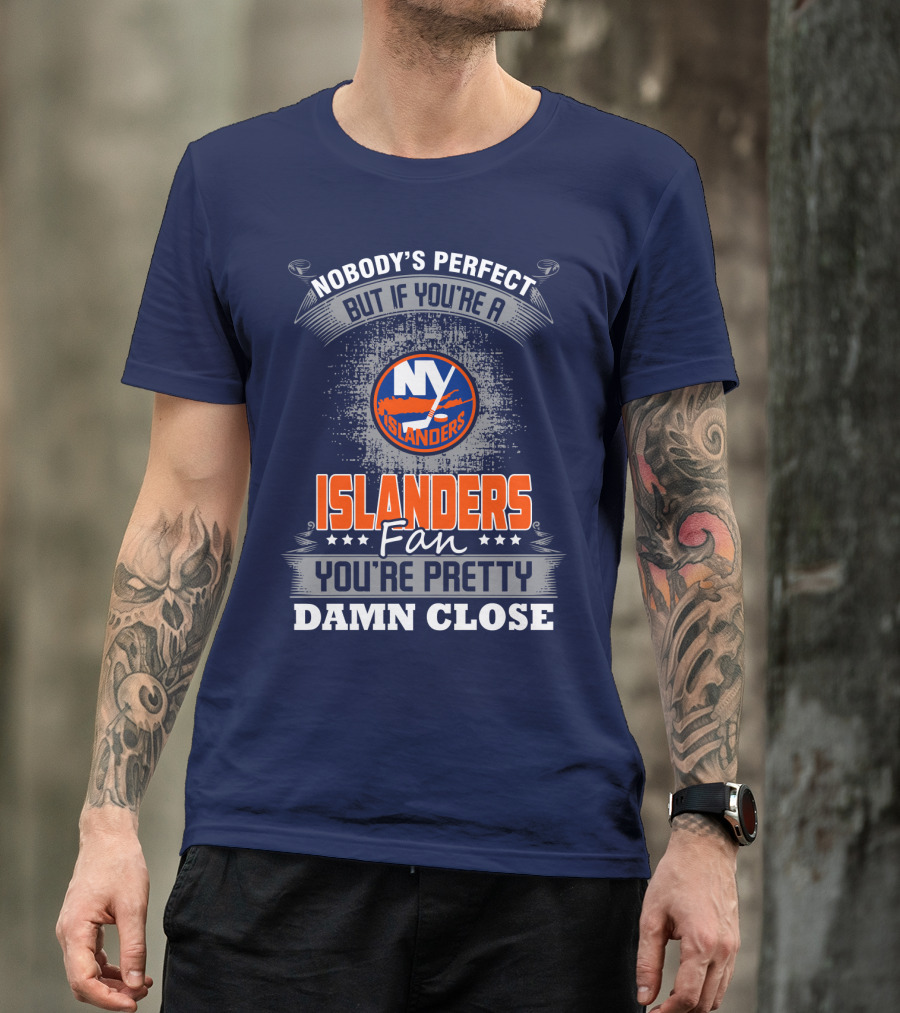 Nobody's Perfect But If You're A New York Islanders Fan You're Pretty Damn Close T-Shirt