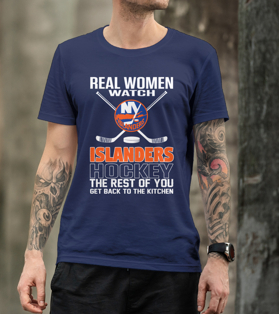 Real Women Watch New York Islanders Hockey The Rest Of You Get Back To The Kitchen T-Shirt