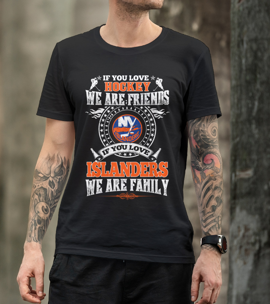 If You Love Hockey We Are Friends If You Love Islanders We Are Family Ny Islanders T-Shirt