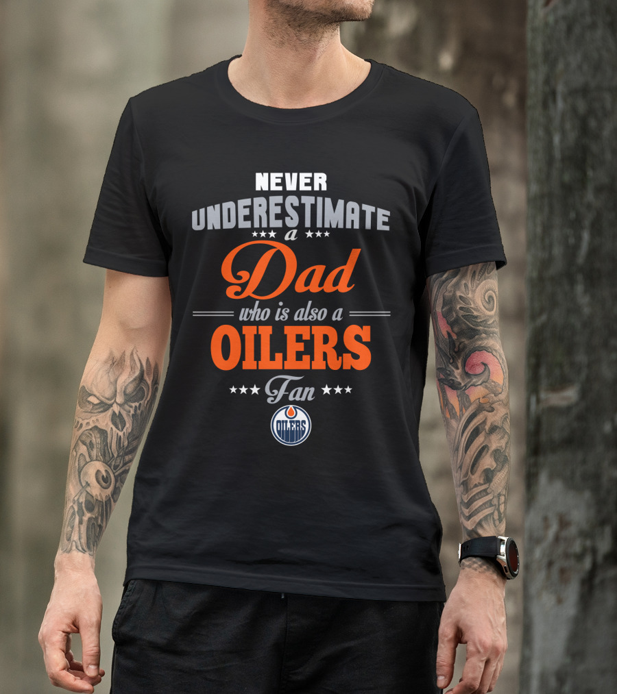 Never Underestimate A Dad Who Is Also An Oilers Fan T-Shirt