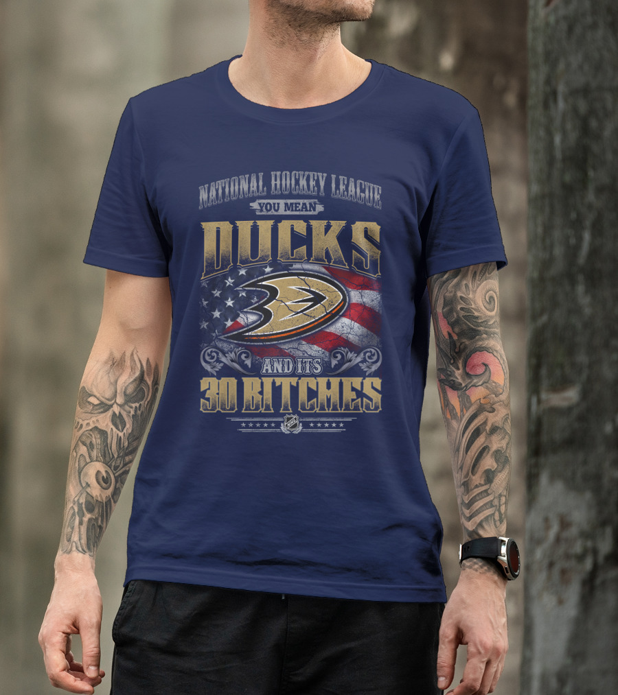 National Hockey League You Mean Ducks And It's 30 Bitches T-Shirt