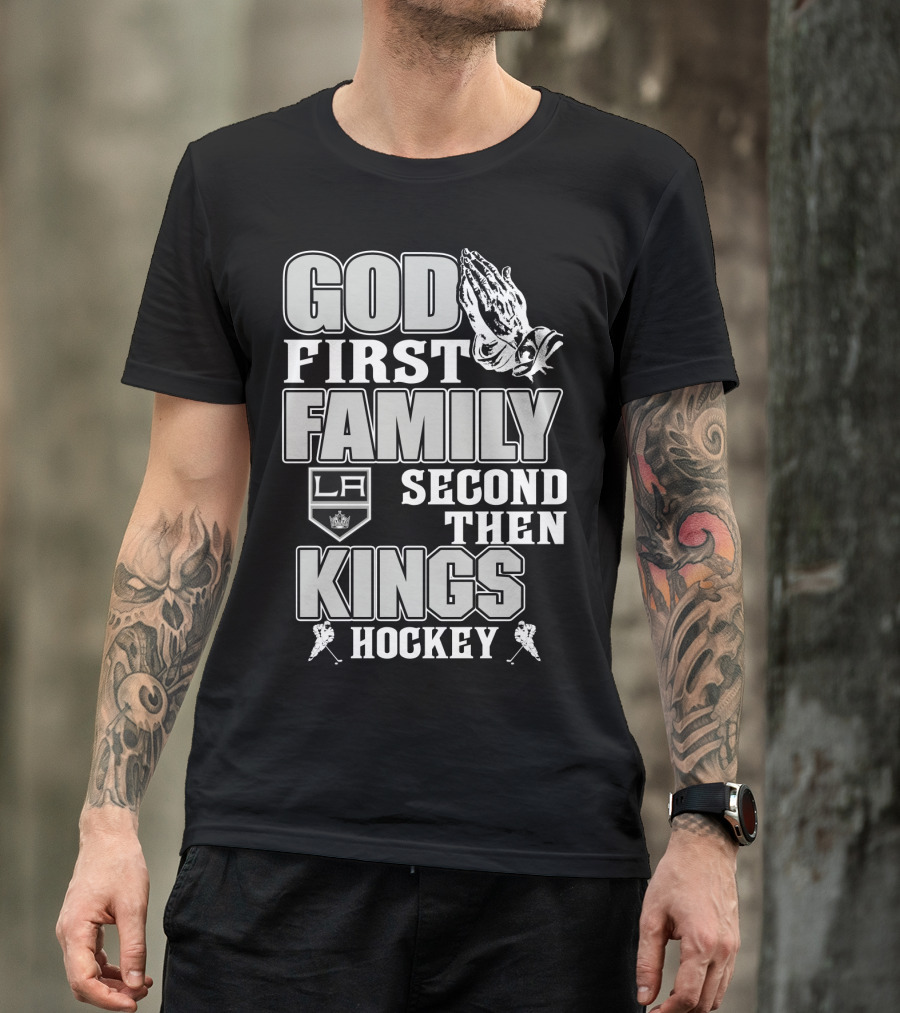 God First Family Second Then La Kings Hockey T-Shirt
