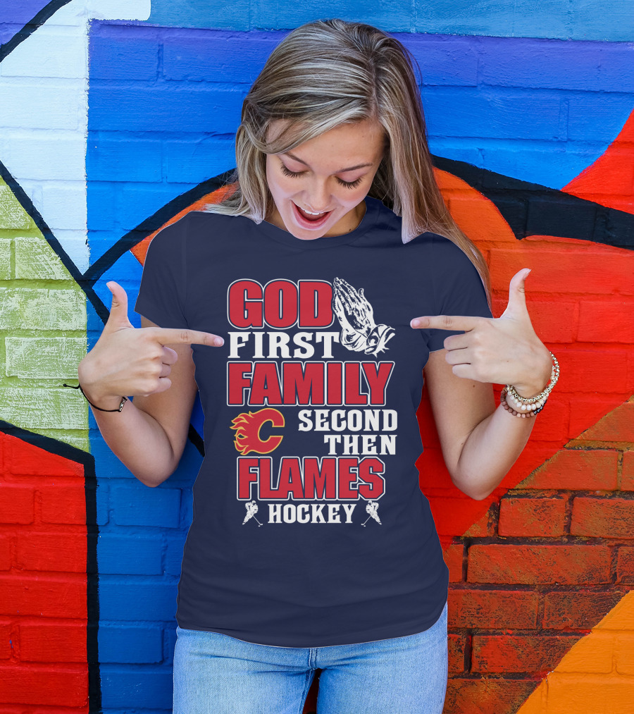 God First Family Second Then Calgary Flames Hockey T-Shirt