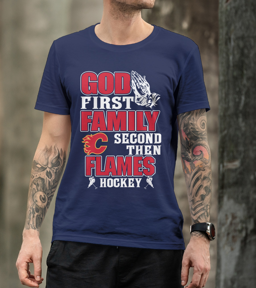 God First Family Second Then Calgary Flames Hockey T-Shirt