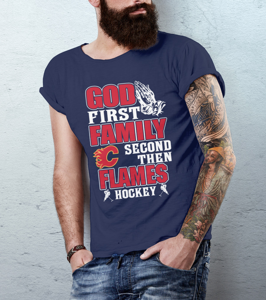 God First Family Second Then Calgary Flames Hockey T-Shirt