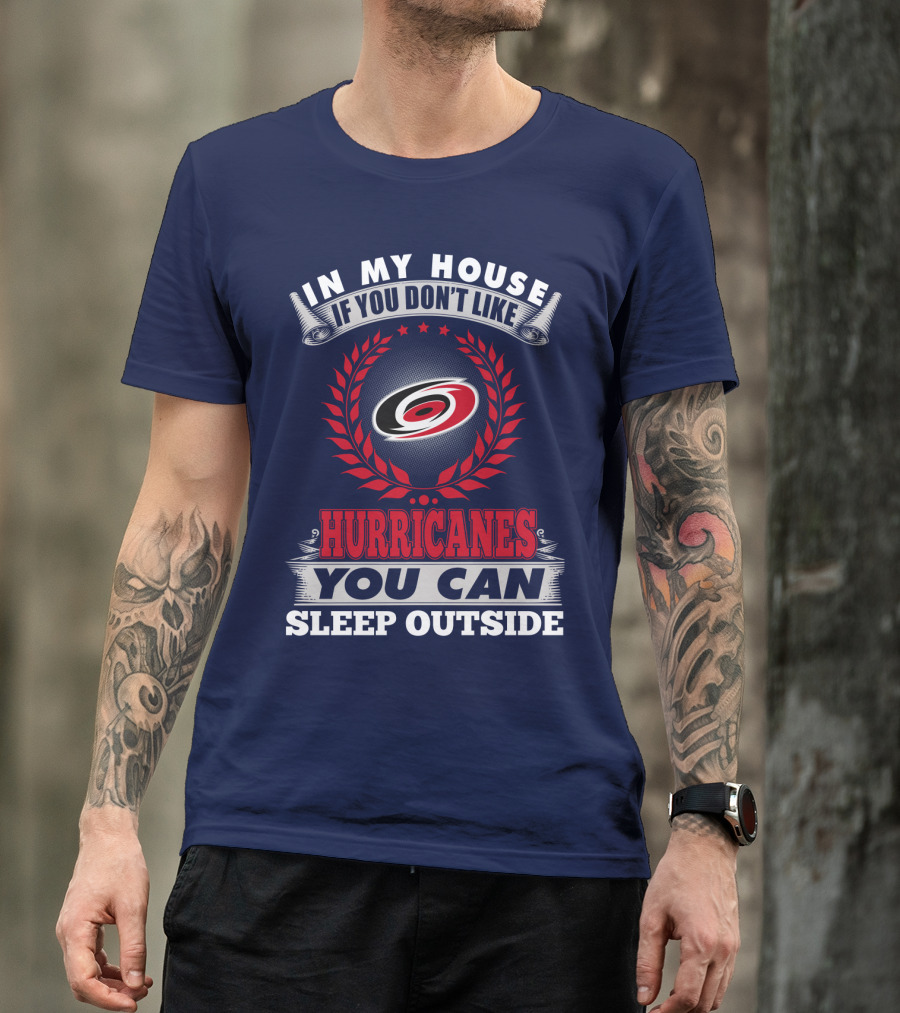 Carolina Hurricanes In My House If You Don't Like Hurricanes You Can Sleep Outside T-Shirt