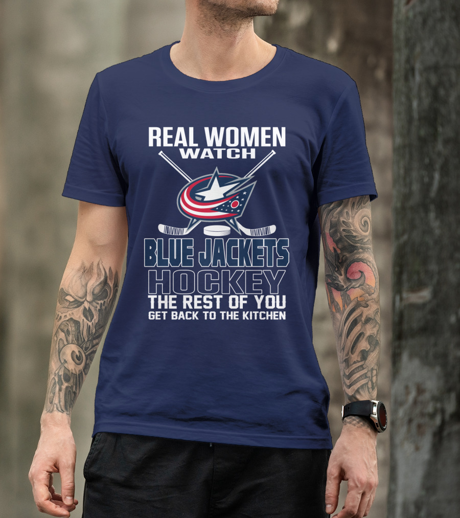 Real Women Watch Blue Jackets Hockey The Rest Of You Get Back To The Kitchen T-Shirt