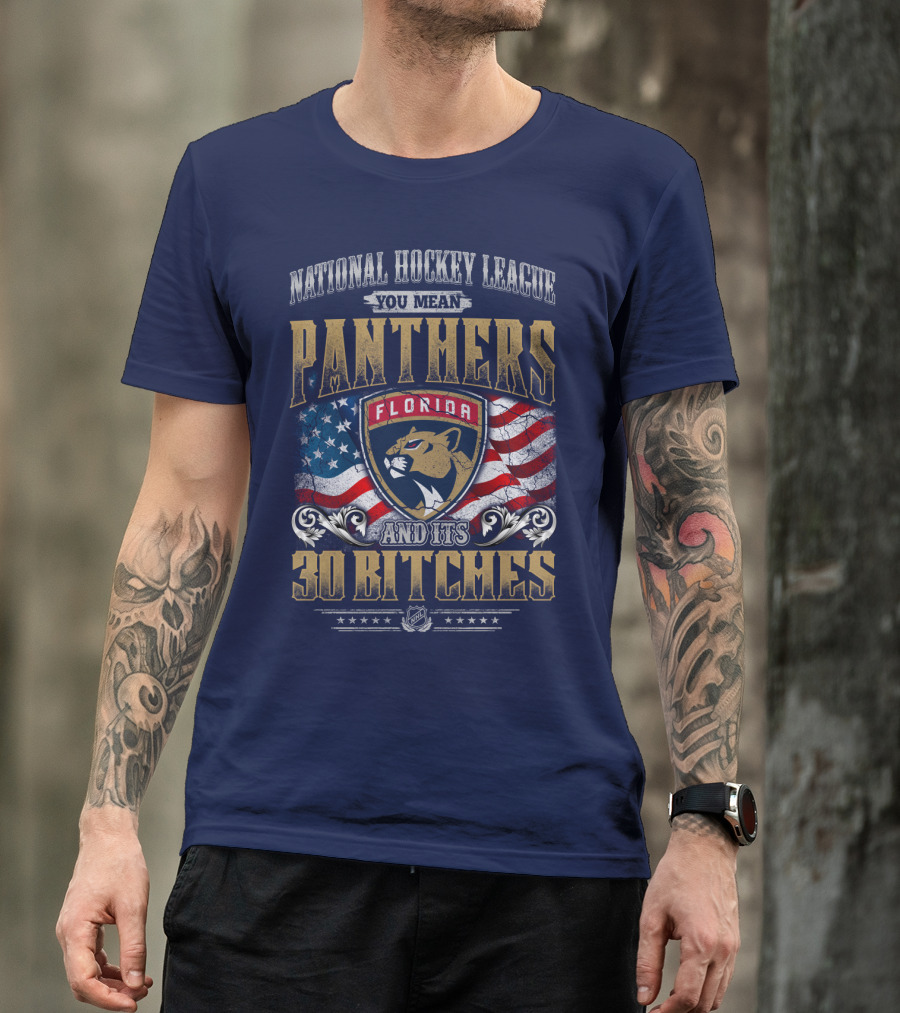 National Hockey League You Mean Florida Panthers And Its 30 Bitches T-Shirt