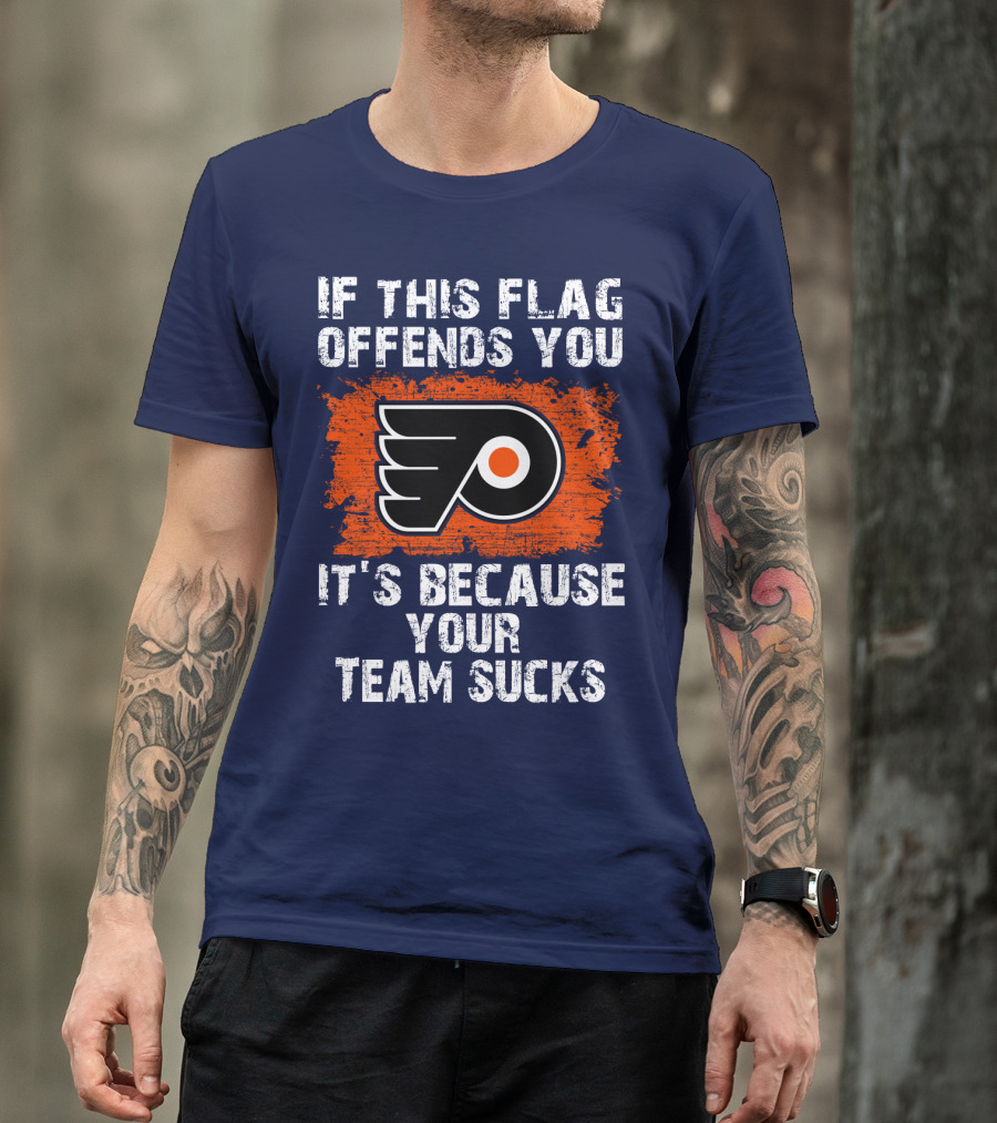 Philadelphia Flyers If This Flag Offends You It's Because Your Team Sucks T-Shirt
