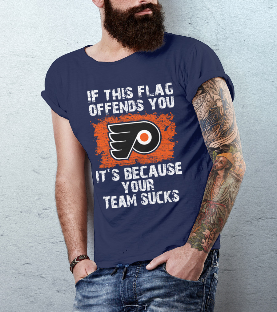 Philadelphia Flyers If This Flag Offends You It's Because Your Team Sucks T-Shirt