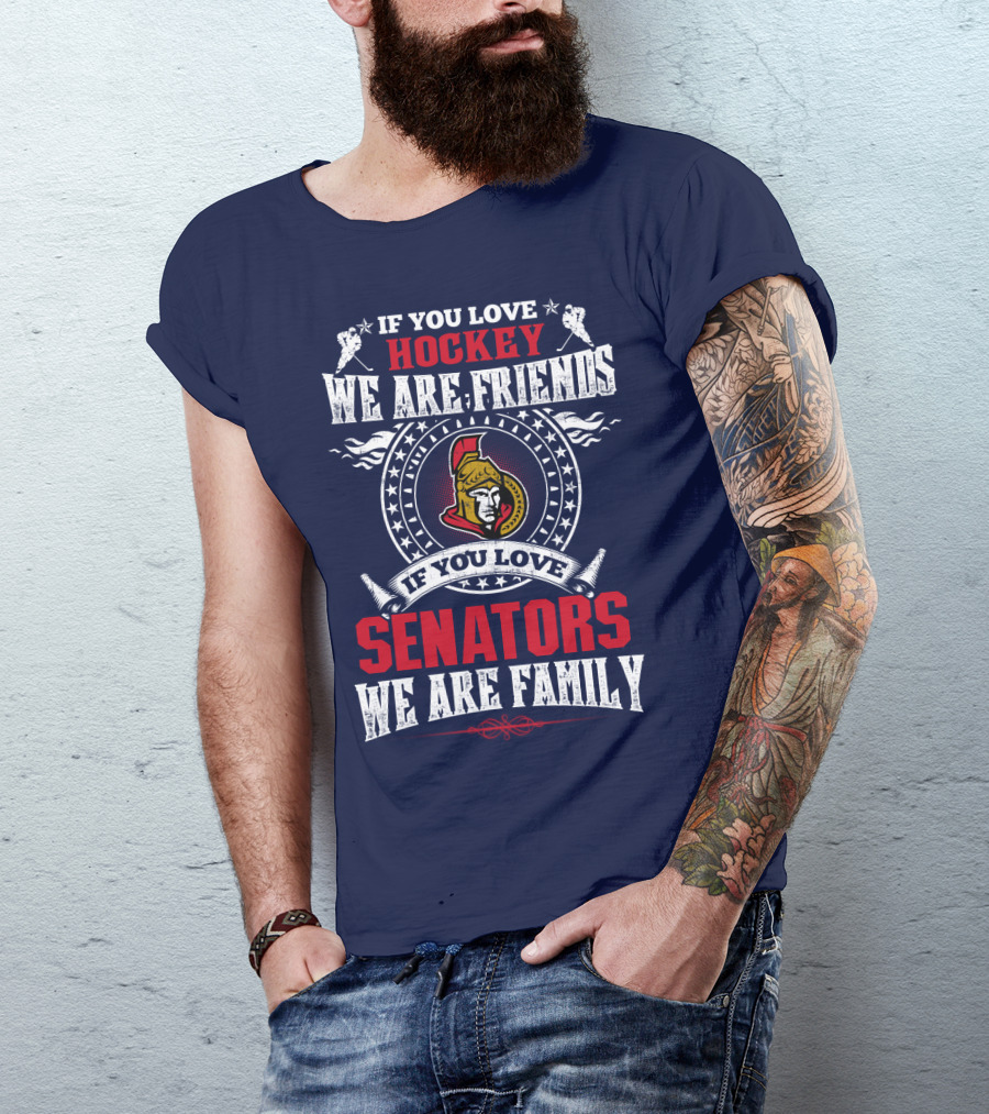 If You Love Hockey We Are Friends If You Love Senators We Are Family T-Shirt