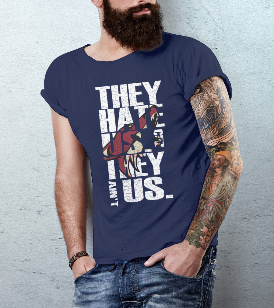 They Hate Us 'Cause They Ain't Us Arizona Coyotes T-Shirt