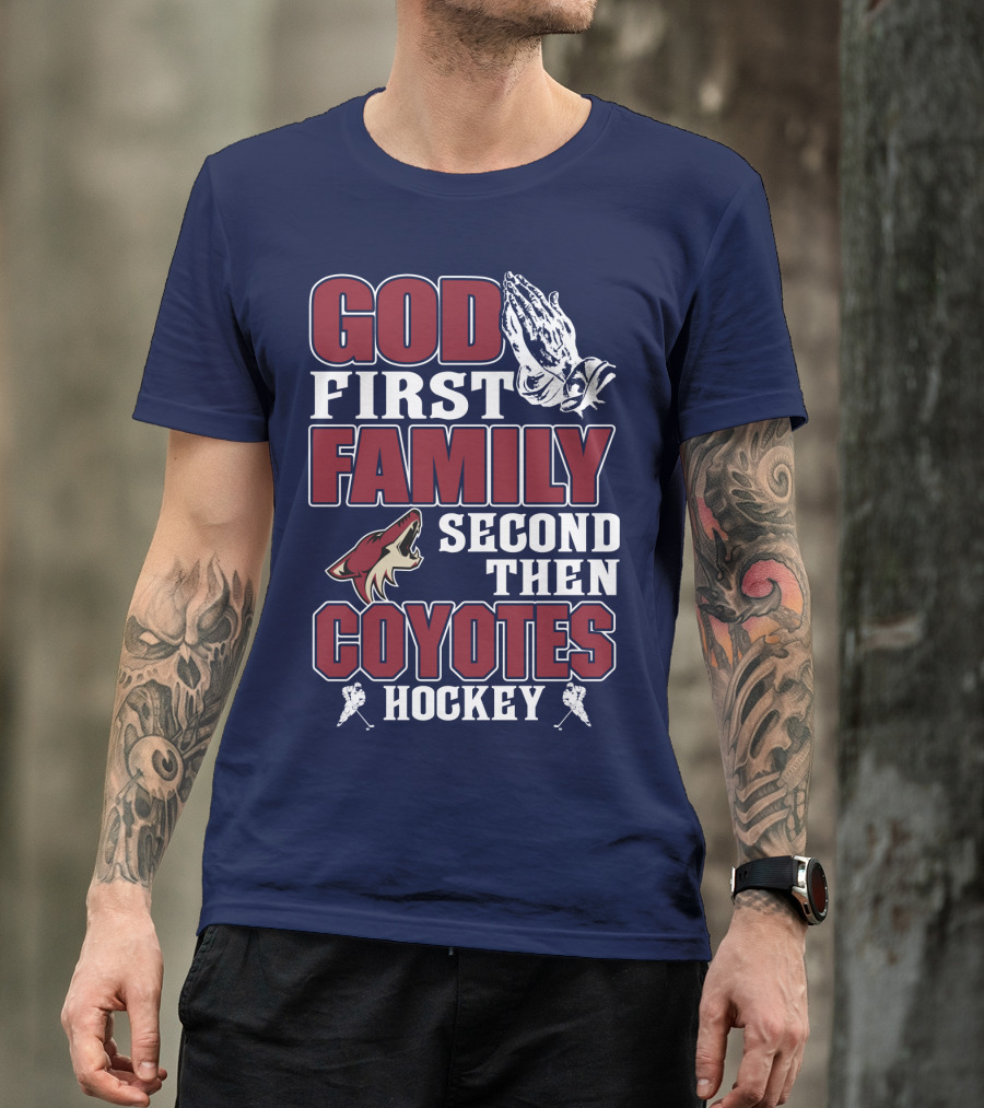 God First Family Second Then Coyotes Hockey T-Shirt